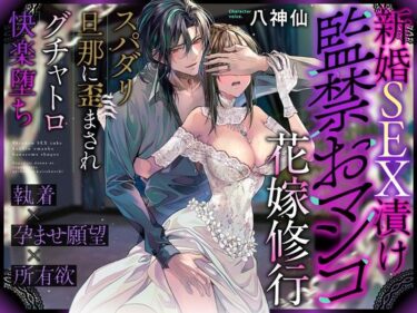 【レビュー】新婚SEX漬け監◯おマンコ花嫁修行〜スパダリ旦那に歪まされグチャトロ快楽堕ち【執着×孕ませ願望×所有欲】